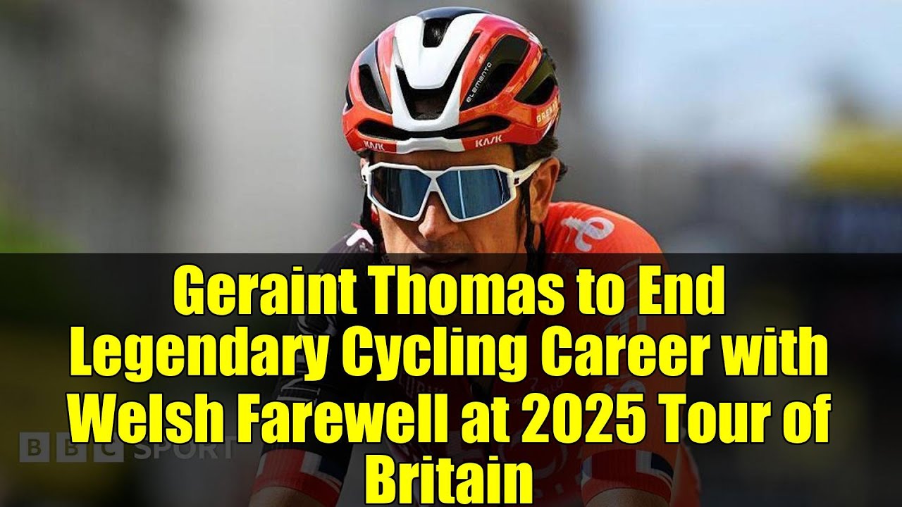 Geeraint Geraint Thomas to End Legendary Cycling Career with Welsh Farewell at ...